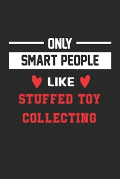 Only Smart People Like Stuffed toy collecting Notebook - Funny Stuffed toy collecting Journal Gift: Lined Stuffed toy collecting lovers Notebook / ... 120 Pages, 6x9, Soft Cover, Matte Finish