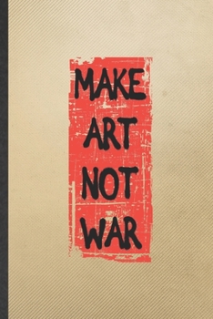 Paperback Make Art Not War: Funny Blank Lined Notebook/ Journal For Drawing Class, Art Student, Inspirational Saying Unique Special Birthday Gift Book