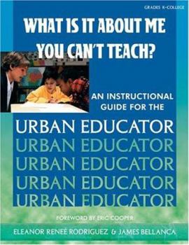 Paperback What Is It about Me You Can&#8242;t Teach?: An Instructional Guide for the Urban Educator Book