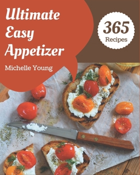 Paperback 365 Ultimate Easy Appetizer Recipes: I Love Easy Appetizer Cookbook! Book