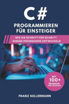 Paperback C# Programmieren für Einsteiger: Wie Sie Schritt für Schritt eigene Programme entwickeln - Mit 100+ Übungen und Lösungen [German] Book