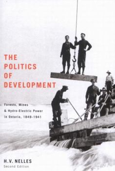 Paperback The Politics of Development, 200: Forests, Mines, and Hydro-Electric Power in Ontario, 1849-1941 Book