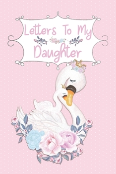 Letters To My Daughter Keepsake Journal: Blank Lined Journal New Moms Gift Decorated Interior