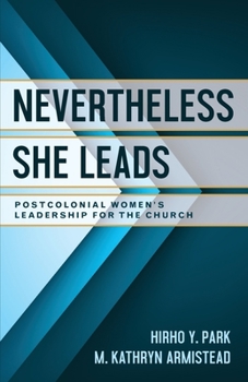 Nevertheless She Leads : Postcolonial Women's Leadership for the Church