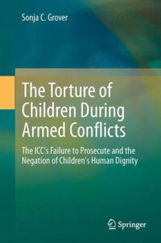 Hardcover The Torture of Children During Armed Conflicts: The ICC's Failure to Prosecute and the Negation of Children's Human Dignity Book