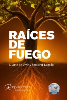 Raíces de Fuego:: El Arte de Vivir y Sembrar Legado (Spanish Edition)