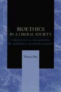 Hardcover Bioethics in a Liberal Society: The Political Framework of Bioethics Decision Making Book