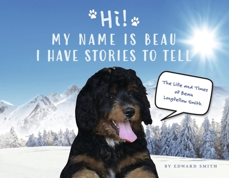 Hi! My Name is Beau I Have Stories to Tell: Book 1 (The Life and Times of Beau Longfellow Sm)