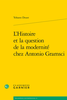 L'histoire Et La Question De La Modernite Chez Antonio Gramsci (Philosophies Contemporaines, 23)