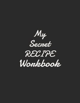 My Secret Recipe workbook: Blank Recipe DIY cookbook Journals to Write In Favorite Recipes and your own food chef Meals for your family or kids 8.5"x11" 140 pages