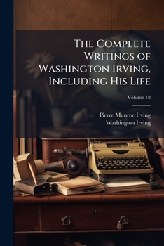 The Complete Writings of Washington Irving, Including His Life, Volume 18