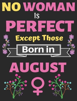 No Woman Is Perfect Except Those Born in August: Birthday Notebook Journal for Women and Girl. Journal Notebook of Birthdays and Christmas Gifts