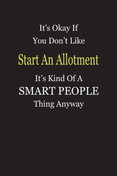 Paperback It's Okay If You Don't Like Start An Allotment It's Kind Of A Smart People Thing Anyway: Blank Lined Notebook Journal Gift Idea Book