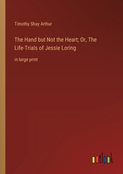 Paperback The Hand but Not the Heart; Or, The Life-Trials of Jessie Loring: in large print Book