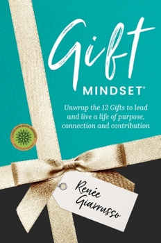 Gift Mindset: Unwrap the 12 Gifts to lead and live a life of purpose, connection and contribution