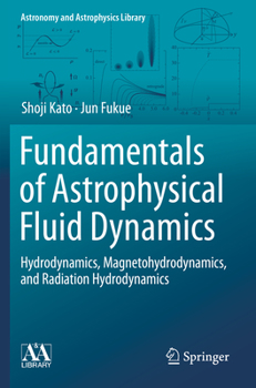 Paperback Fundamentals of Astrophysical Fluid Dynamics: Hydrodynamics, Magnetohydrodynamics, and Radiation Hydrodynamics Book