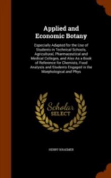 Hardcover Applied and Economic Botany: Especially Adapted for the Use of Students in Technical Schools, Agricultural, Pharmaceutical and Medical Colleges, an Book