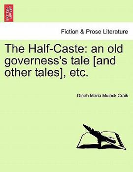 Paperback The Half-Caste: An Old Governess's Tale [And Other Tales], Etc. Book