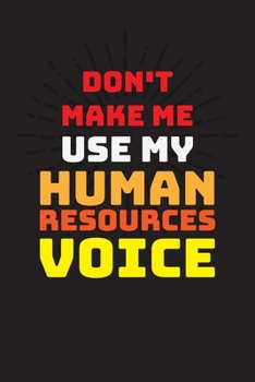 Paperback Don't Make Me Use My Human Resources Voice: HR Lined Notebook Journal Diary For Human Resources Staff Gifts, Personnel Management, Human Capital, 6x9 Book