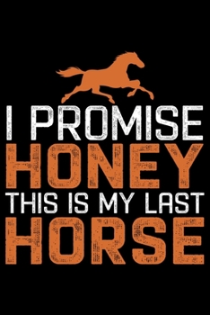 I Promise Honey This Is My Last Horse: Horse Journal and Notebook for Girls and Women - Gifts for Horse Lovers - Horse Lover Gifts for Women Journals - Funny Horses Diary