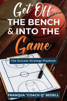 Paperback Get Off The Bench & Into The Game: The Success Strategy Playbook Book