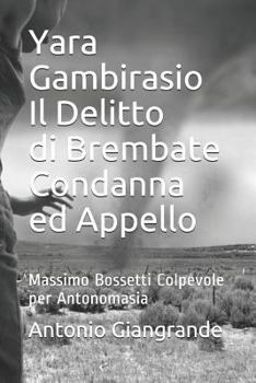 Yara Gambirasio Il Delitto Di Brembate Condanna Ed Appello: Massimo Bossetti Colpevole Per Antonomasia