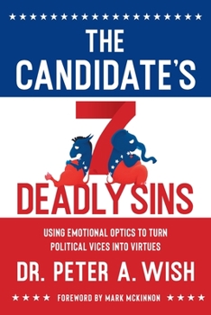 Paperback The Candidate's 7 Deadly Sins: Using Emotional Optics to Turn Political Vices into Virtues Book