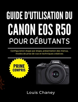 Paperback Guide d'Utilisation Du Canon EOS R50 Pour Débutants: Configuration étape par étape, présentation des menus, modes de prise de vue et techniques créati [French] Book