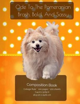 Paperback Ode To The Pomeranian - Brash, Bold And Sassy - Composition Notebook: College Ruled Writer's Notebook for School / Teacher / Office / Student [ Softba Book