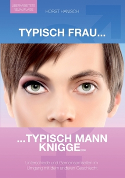 Typisch Frau - Typisch Mann Knigge 2100: Unterschiede, Gemeinsamkeiten, Flirt - Umgang mit dem anderen Geschlecht (German Edition)