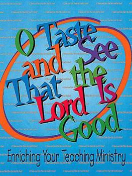 Paperback O Taste and See That the Lord Is Good: Enriching Your Teaching Ministry Book