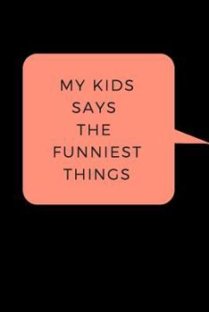 Paperback My Kid Says The Funniest Things: A Memory Book To Write Down Your Kids Quotable Moments Book