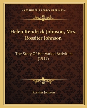 Helen Kendrick Johnson, Mrs. Rossiter Johnson: The Story Of Her Varied Activities (1917)