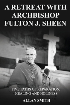 Paperback A Retreat with Archbishop Fulton J. Sheen: Five Paths of Reparation, Healing and Holiness (BOOKS WITH A MISSION) Book