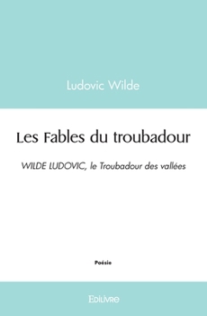 Paperback Les Fables du troubadour: WILDE LUDOVIC, le Troubadour des vallées [French] Book