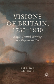 Paperback Visions of Britain, 1730-1830: Anglo-Scottish Writing and Representation Book
