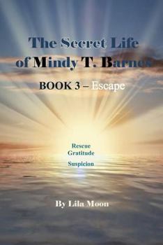 The Secret Life of Mindy T. Barnes - Book 3 - Escape: Rescue, Gratitude, Suspicon