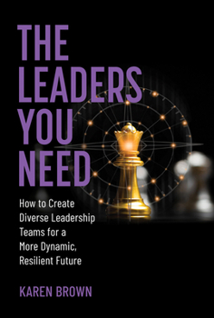 Hardcover The Leaders You Need: How to Create Diverse Leadership Teams for a More Dynamic, Resilient Future Book