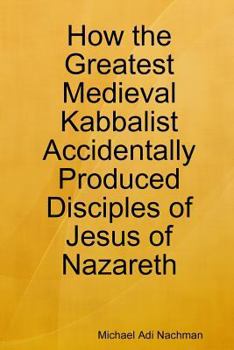 Paperback How the Greatest Medieval Kabbalist Accidentally Produced Disciples of Jesus of Nazareth Book