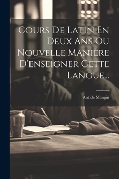 Paperback Cours De Latin En Deux Ans Ou Nouvelle Manière D'enseigner Cette Langue... [French] Book