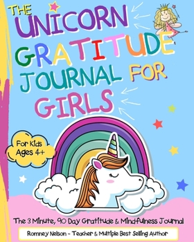 The Unicorn Gratitude Journal For Girls: The 3 Minute, 90 Day Gratitude and Mindfulness Journal for Kids Ages 4+ A Journal To Empower Young Girls With ... Gratitude Journal for Girls Who Love Unicorns