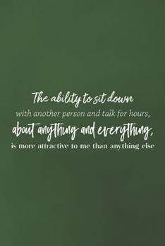 The Ability To Sit Down With Another Person And Talk For Hours About Anything And Everything Is More Attractive To Me Than Anything Else: Daily Success, Motivation and Everyday Inspiration For Your Be