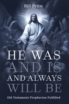 Hardcover He Was and Is and Always Will Be: Old Testament Prophecies Fulfilled Book