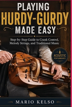 Paperback Playing Hurdy-Gurdy Made Easy: Step-by-Step Guide to Crank Control, Melody Strings, and Traditional Music Book
