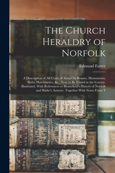 Paperback The Church Heraldry of Norfolk: A Description of All Coats of Arms On Brasses, Monuments, Slabs, Hatchments, &c., Now to Be Found in the County. Illus Book