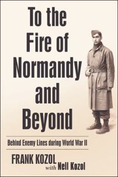 Paperback To the Fire of Normandy and Beyond: Behind Enemy Lines During World War II Book