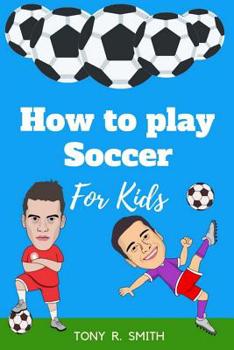 Paperback How to play Soccer for Kids: A Complete guide for Kids and Parents (102 Pages) Book