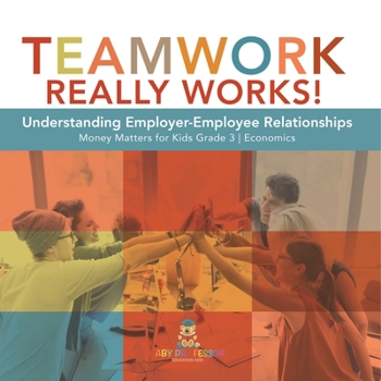 Paperback Teamwork Really Works!: Understanding Employer-Employee Relationships Money Matters for Kids Grade 3 Economics Book