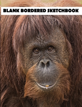 Blank Bordered Sketchbook: Orangutan Sketchbook, Orangutan Bordered Sketchbook For Kids