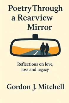 Paperback Poetry Through a Rearview Mirror: Reflections on Love, Loss and Legacy Book